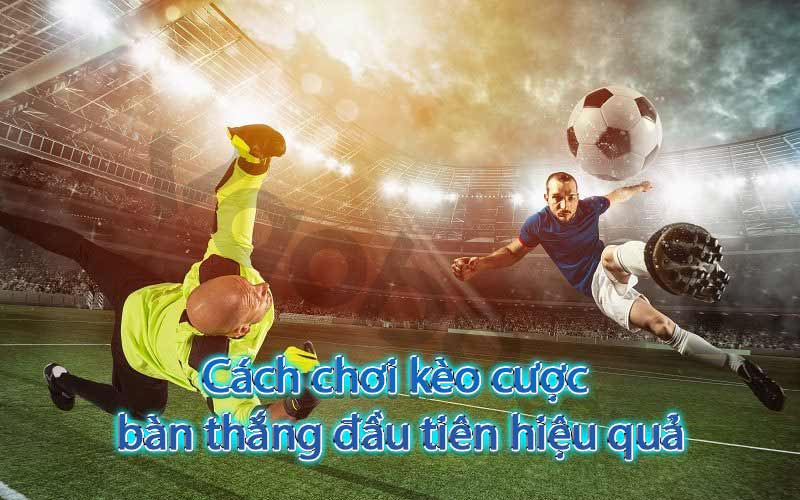 kèo cược bàn thắng đầu tiên